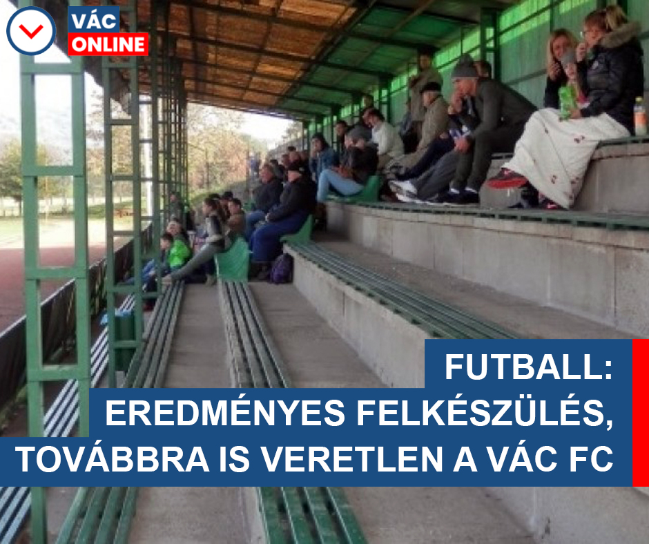 FUTBALL: EREDMÉNYES FELKÉSZÜLÉS, TOVÁBBRA IS VERETLEN A VÁC FC