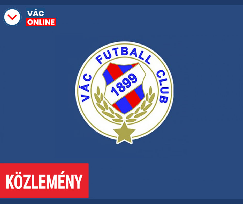 KÖZLEMÉNY – VÁC FC NEM TUDJA VÁLLALNI AZ NB III-AS INDULÁST