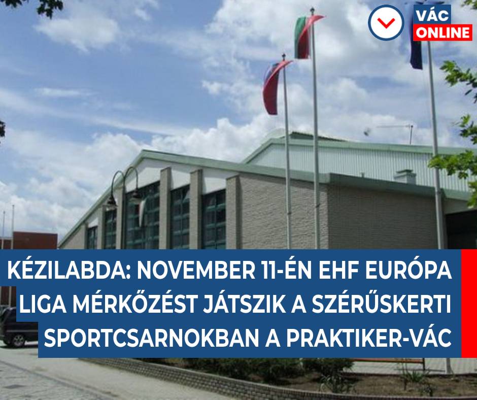 KÉZILABDA: NOVEMBER 11-ÉN EHF EURÓPA LIGA MÉRKŐZÉST JÁTSZIK A SPORTCSARNOKBAN A PRAKTIKER-VÁC